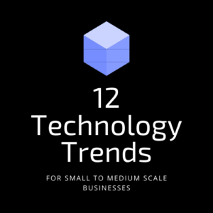 12 Technology Trends Essential for small to medium scale businesses